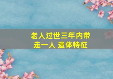 老人过世三年内带走一人 遗体特征